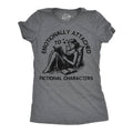 Emotionally Attached To Fictional Characters Women's T Shirt