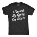 I Paused My Game For This Men's T Shirt