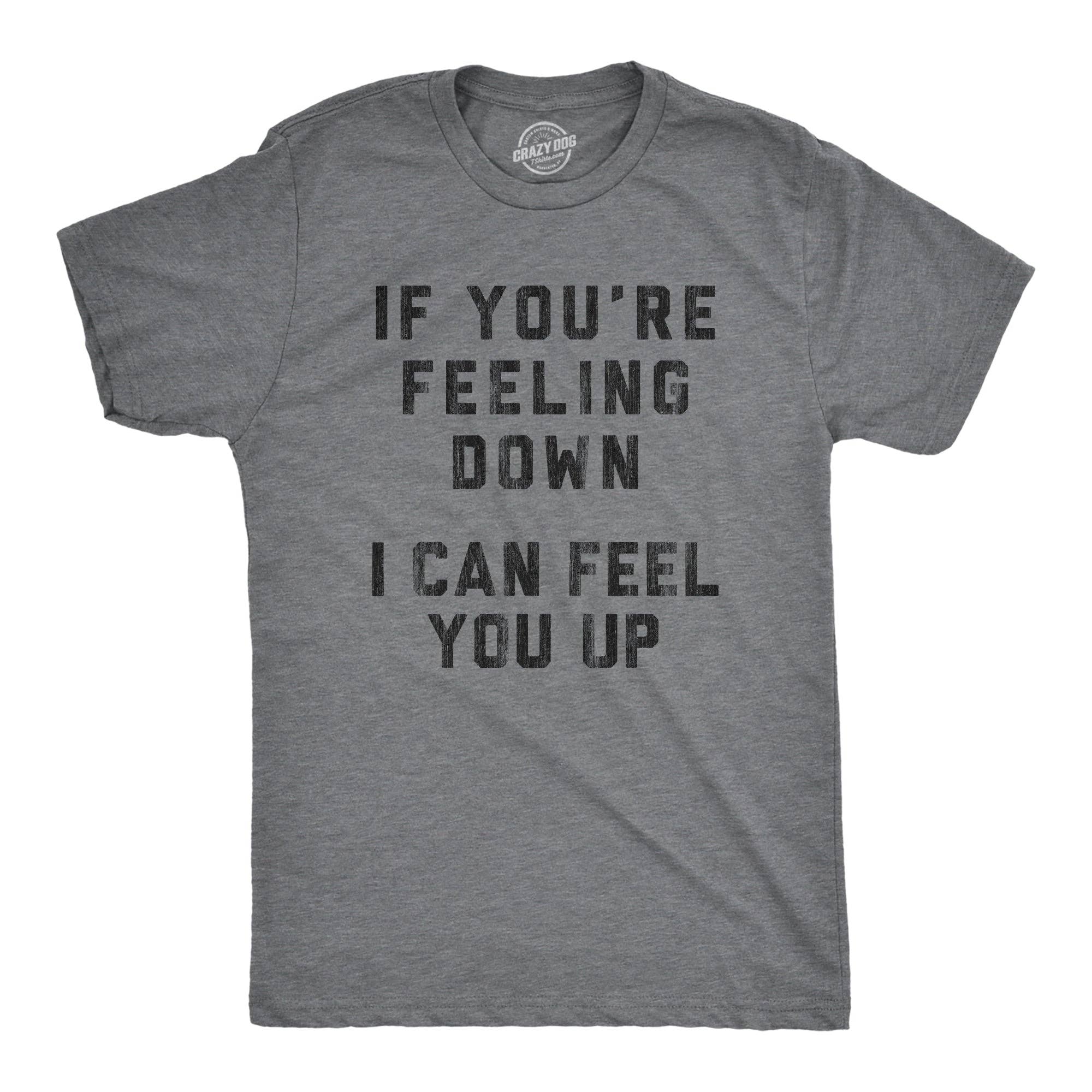If You're Feeling Down I Can Feel You Up Men's T Shirt