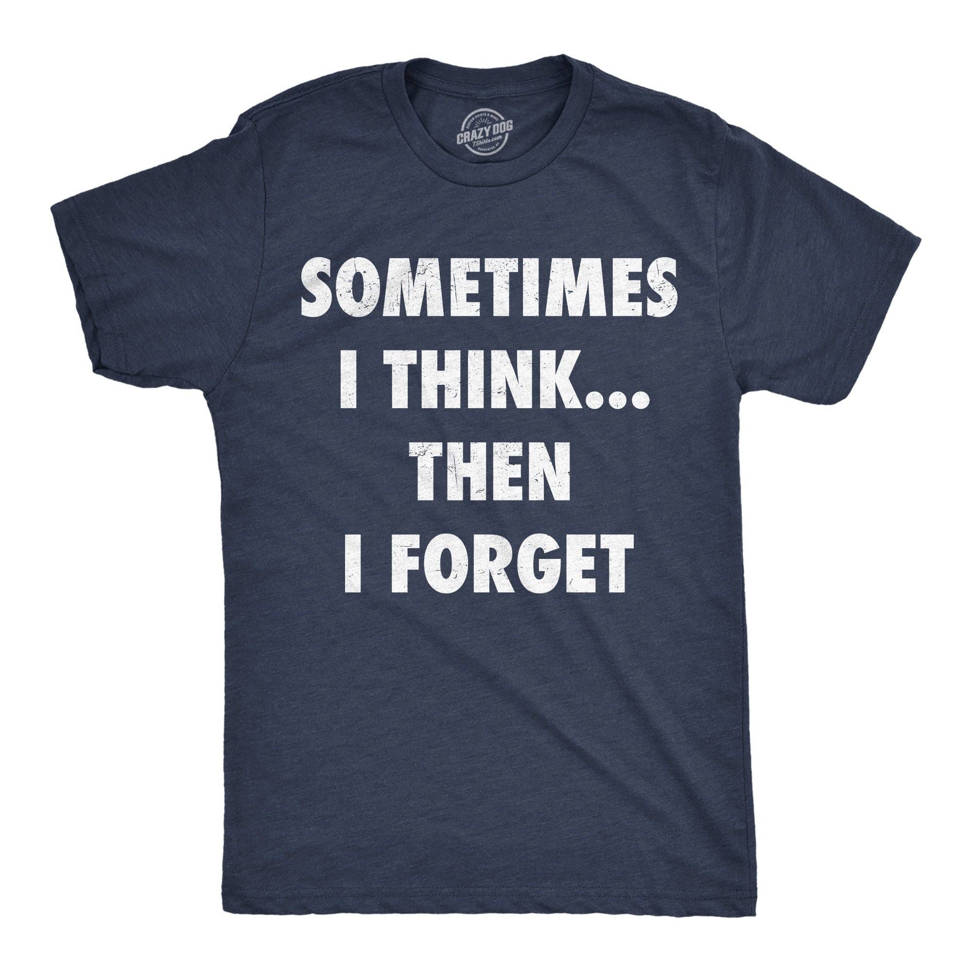 Sometimes I Think Then I Forget Men's T Shirt