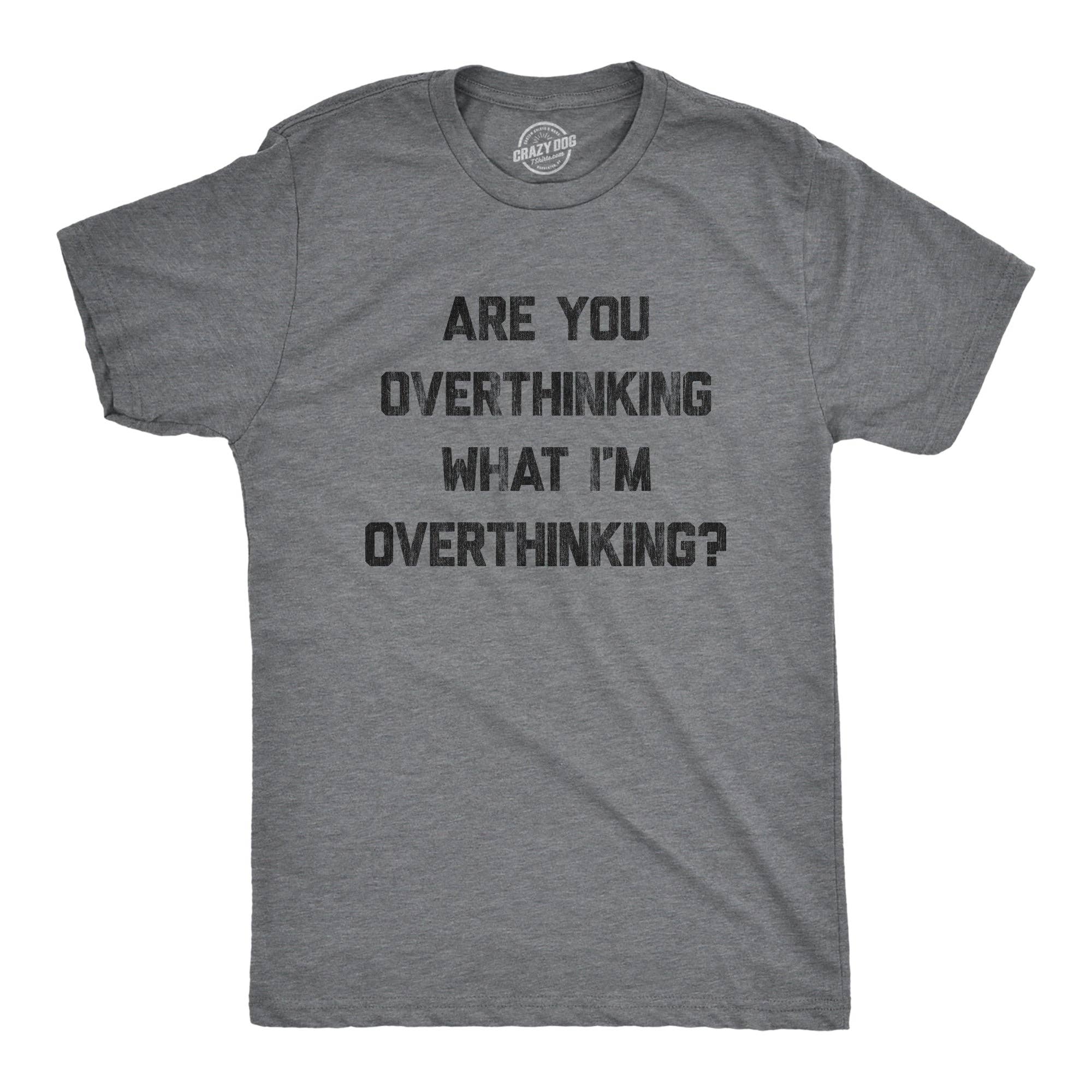 Are You Overthinking What I'm Overthinking Men's T Shirt
