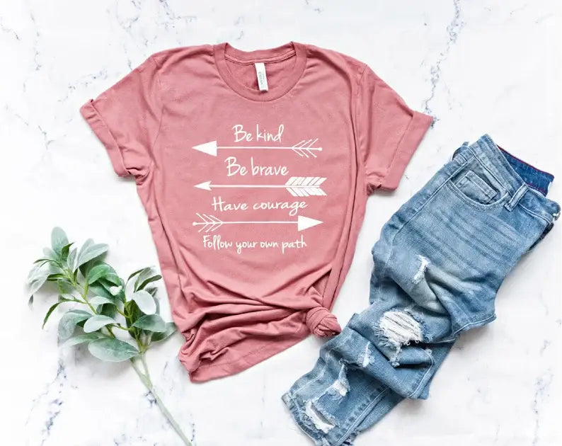 Be Kind Be Brave Have Courage Follow Your Own Path T-Shirt