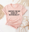 Another Fine Day Ruined By Responsibility T-Shirt