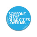 Someone Loves Me Quad Cities Button