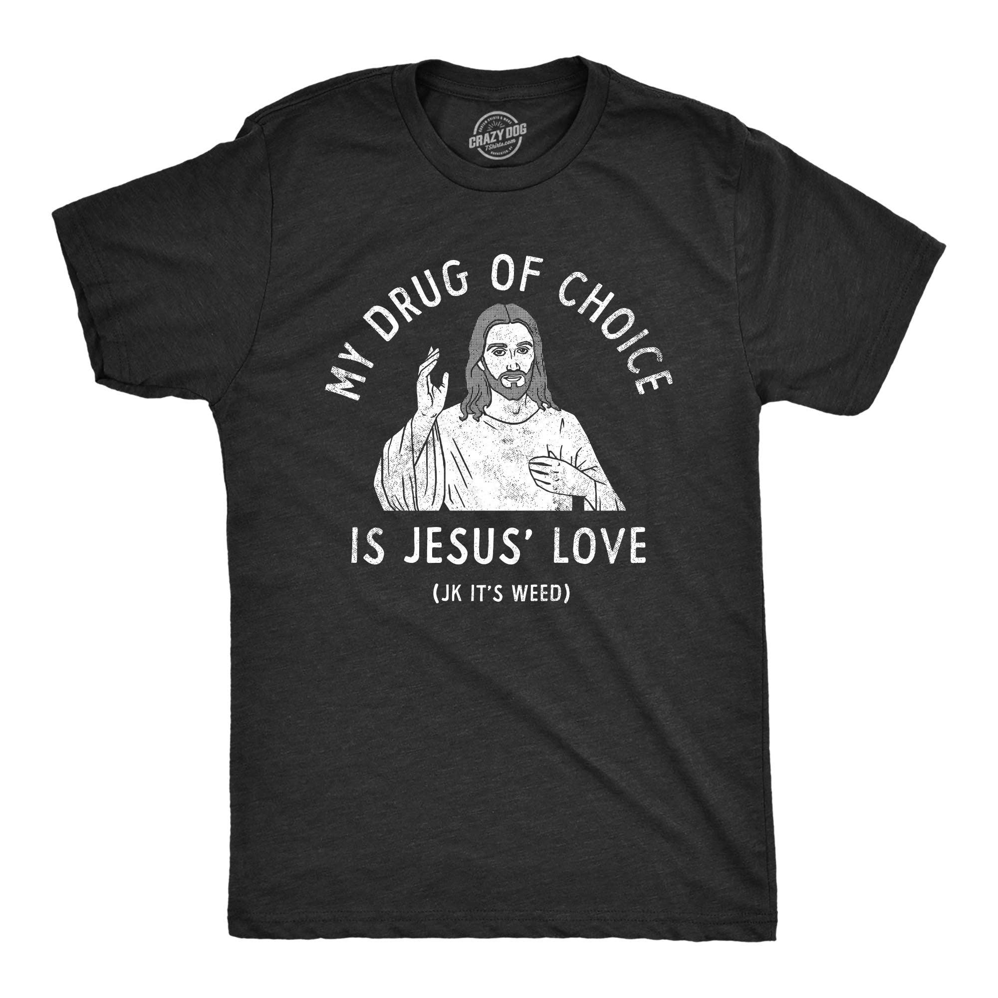 My Drug of Choice Is Jesus Love Jk Its Weed Men's T Shirt