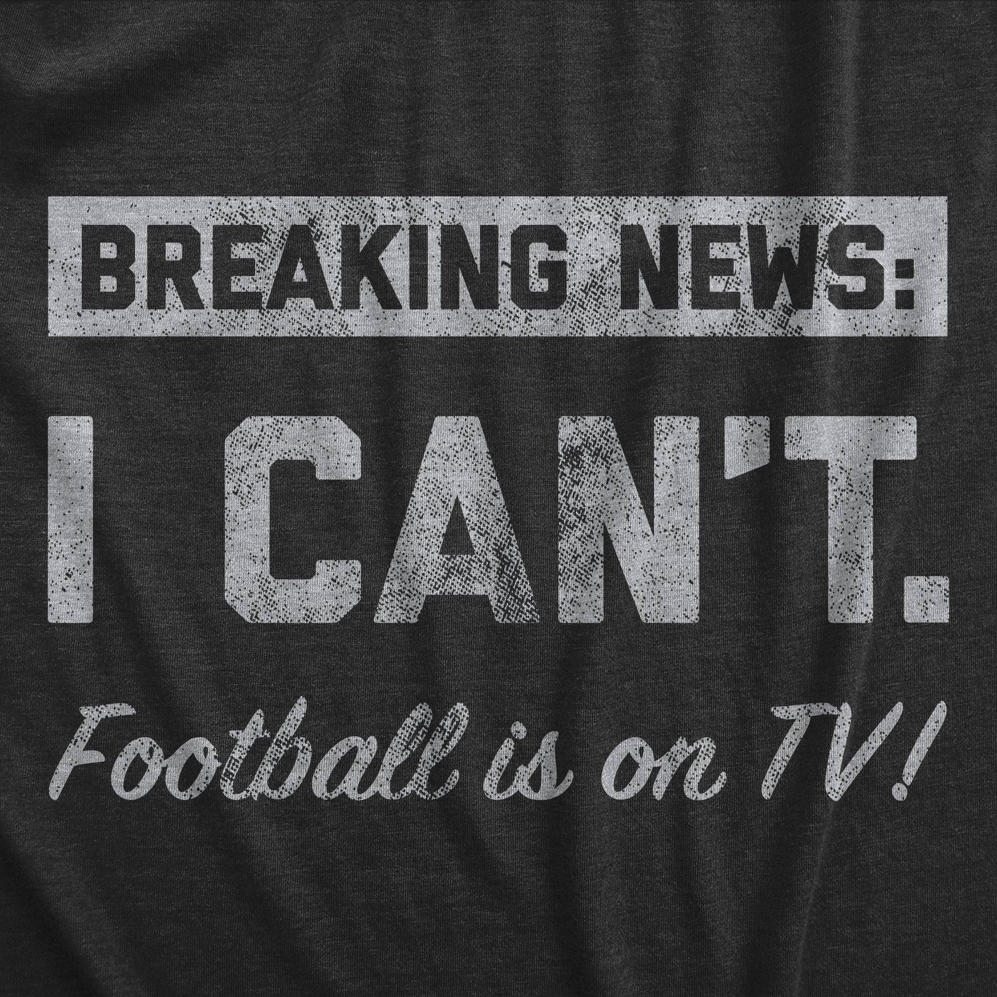 Breaking News I Cant Football Is On Tv Men's T Shirt