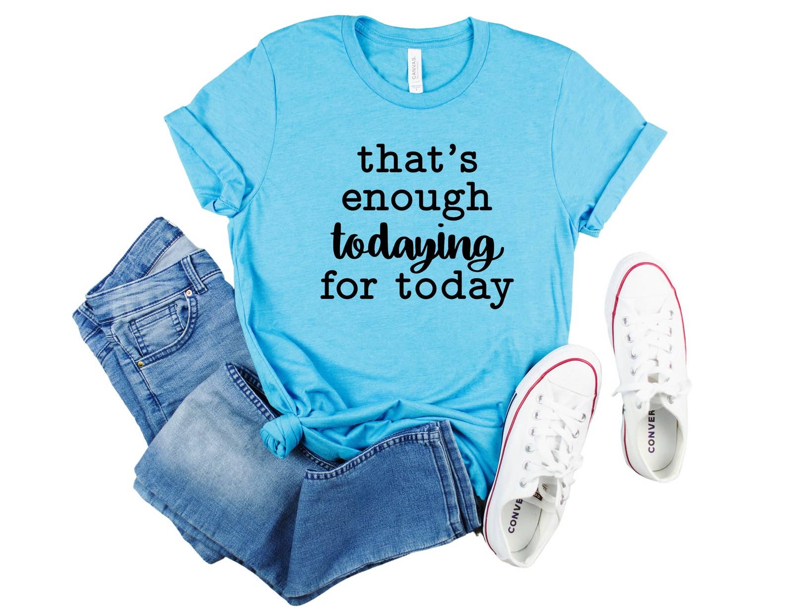 That's Enough Todaying For Today T-Shirt