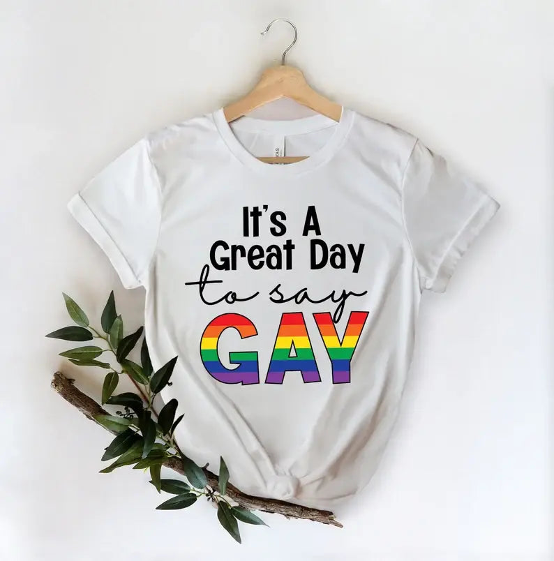 It's A Great Day To Say Gay T-Shirt