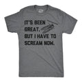 Its Been Great But I Have To Scream Now Men's T Shirt