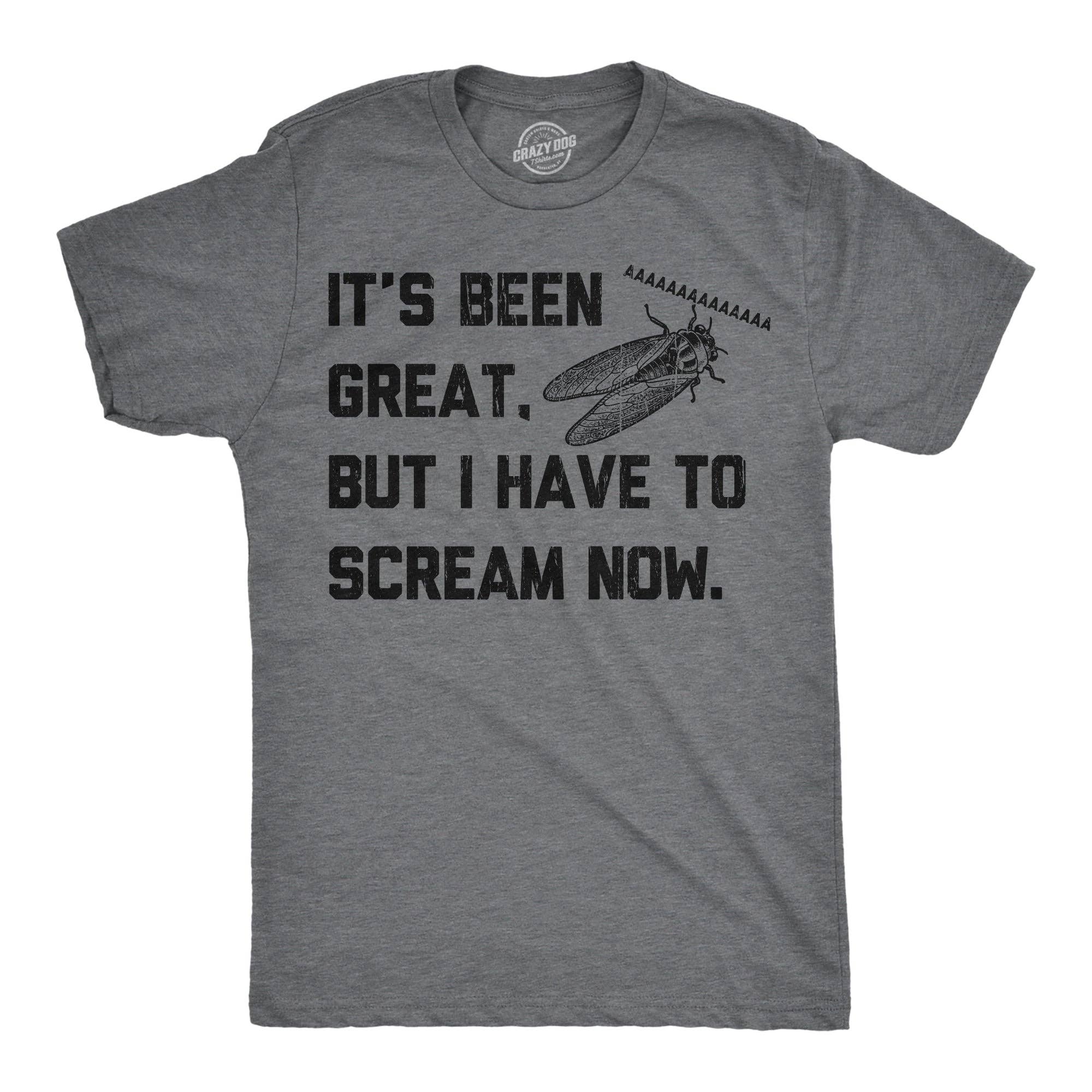 Its Been Great But I Have To Scream Now Men's T Shirt