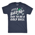 Its A Bad Day To Be A Golf Ball Men's T Shirt