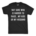 Not Sure Who Is Harder To Raise My Kids or My Husband Men's T Shirt