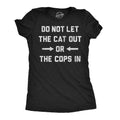 Do Not Let the Cat Out or the Cops in Women's T Shirt
