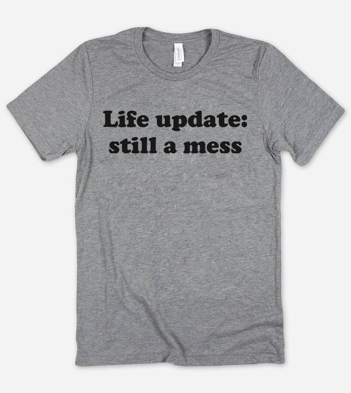 Life Update Still A Mess  - Funny Nerd Sassy Cute T-Shirt