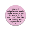 Actually It Only Has To Make Sense To Me Button