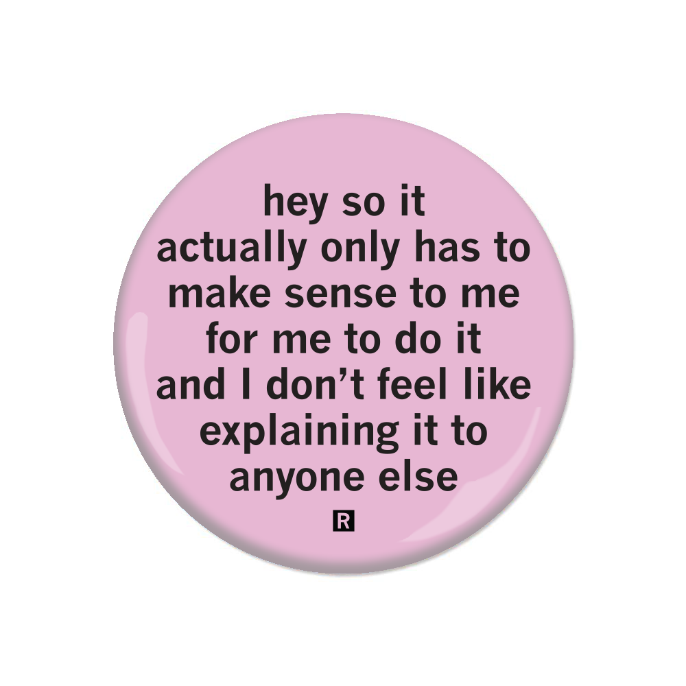 Actually It Only Has To Make Sense To Me Button