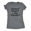 Stressed Blessed and Dog Obsessed Women's T Shirt