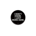 I Just Work Here 1" Button