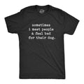 Sometimes I Meet People and Feel Bad For Their Dog Men's T Shirt