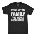 If You Met My Family You Would Understand Men's T Shirt