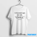 As The Ancient Sages Once Said Chill Please Tshirts Sweater