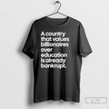 Classic A Country That Values Billionaires Over Education Is Already Bankrupt T Shirts