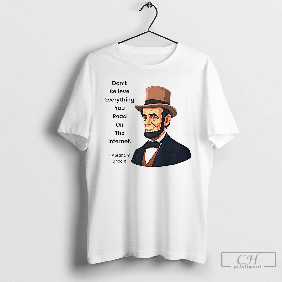 Classic Abraham Lincoln Dont Believe Everything You Read On The Internet Funny Internet Quote