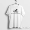Classic Birds Even Your Mom Says You Should Fuck Off T Shirt