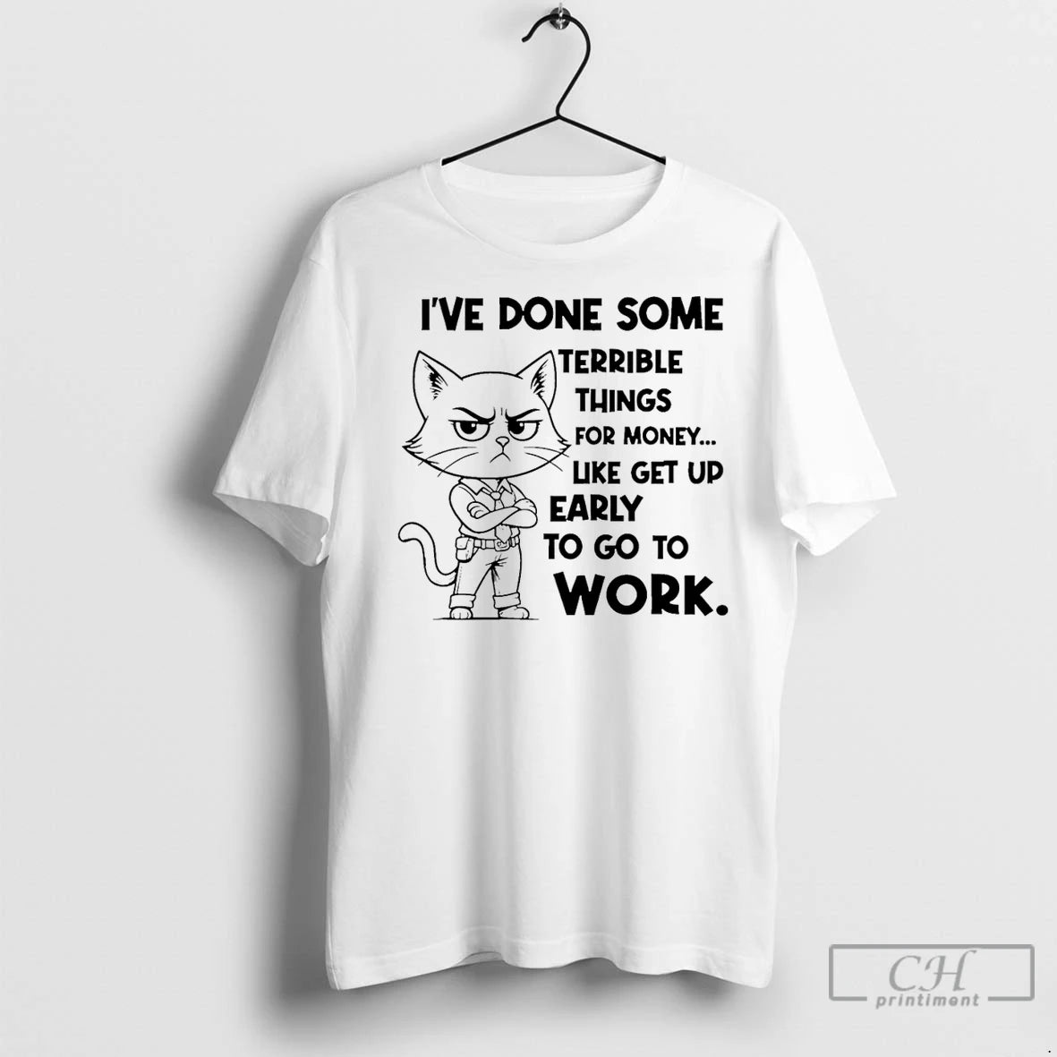Classic Cat Ive Done Some Terrible Things For Money Like Get Up Early To Go
