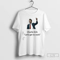Classic Charlie Kirk Lets Get To Work Thumb T Shirts