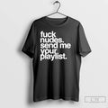 Classic Fuck Nudes Send Me Your Playlist T Shirts
