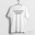 Classic Funny My Mental Health Isnt Great But My Tits Are Shirt Sweater