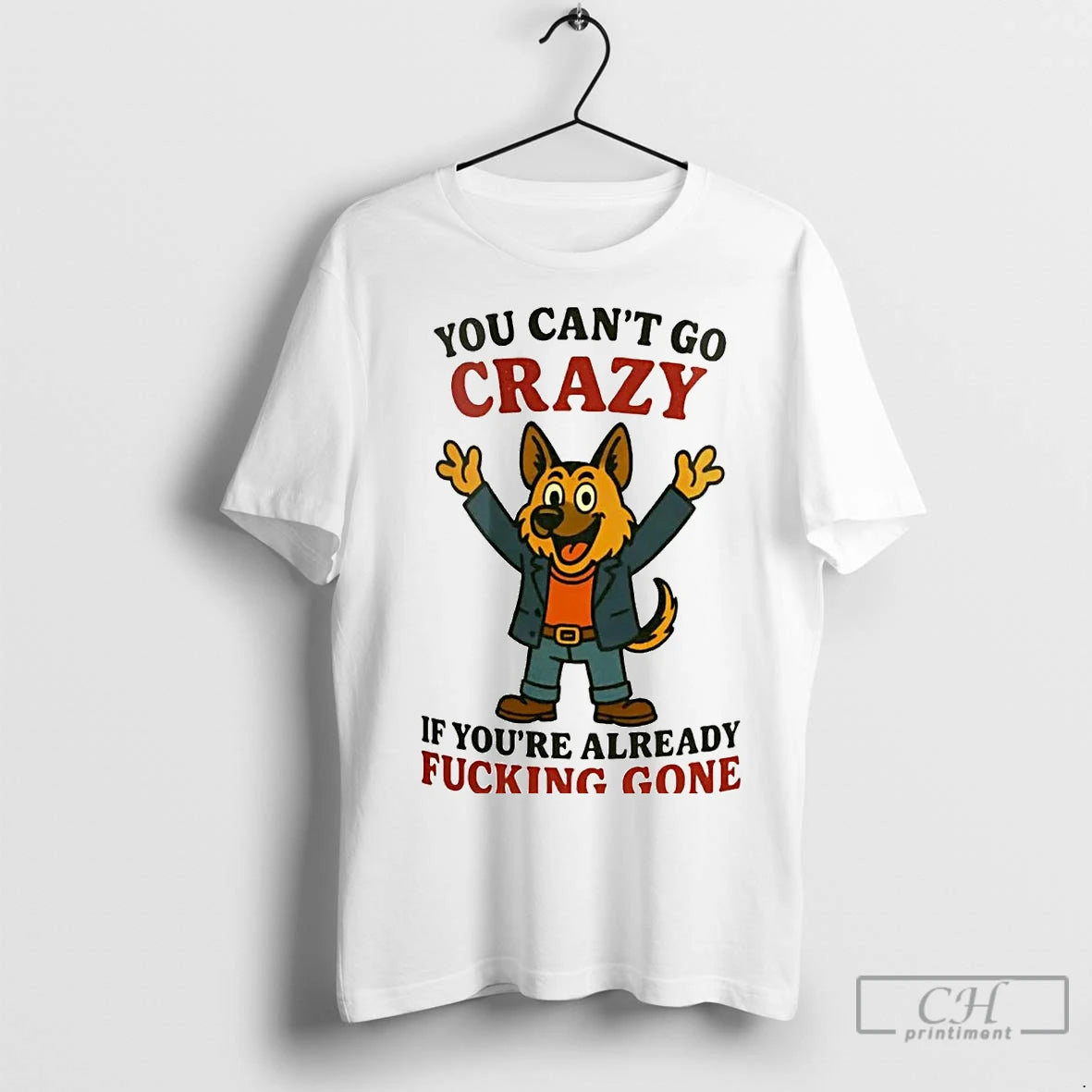 Classic German Shepherd You Cant Go Crazy If Youre Already Fucking Gone