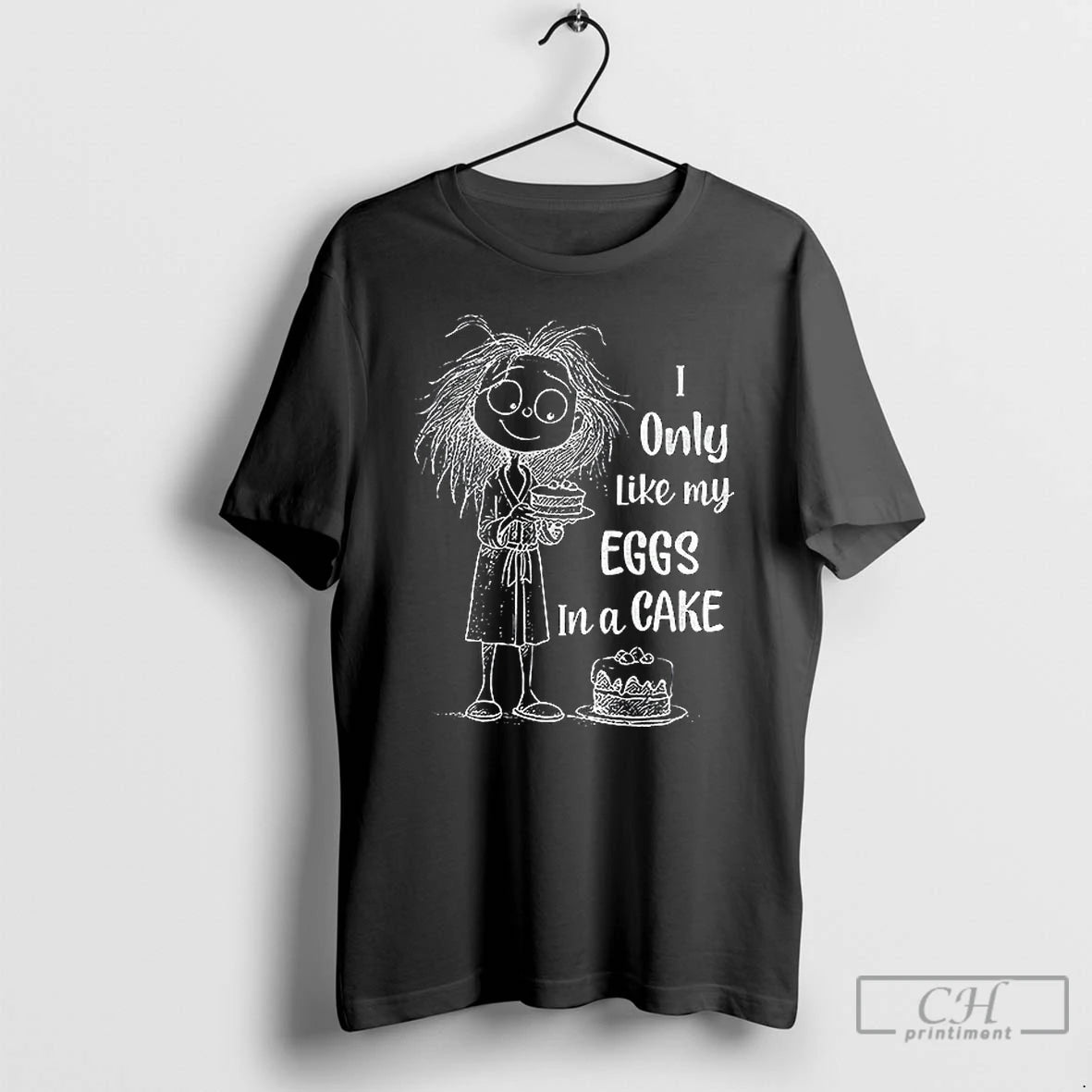 Classic Girl I Only Like My Eggs In A Cake T Shirts