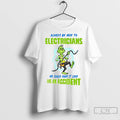 Classic Grinch Always Be Nice To Electricians We Could Make It Look Like An Accident