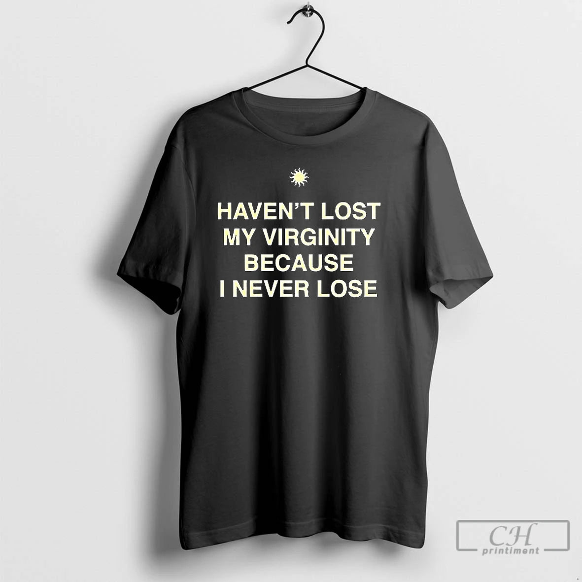 Classic Havent Lost My Virginity Because I Never Lose T Shirts