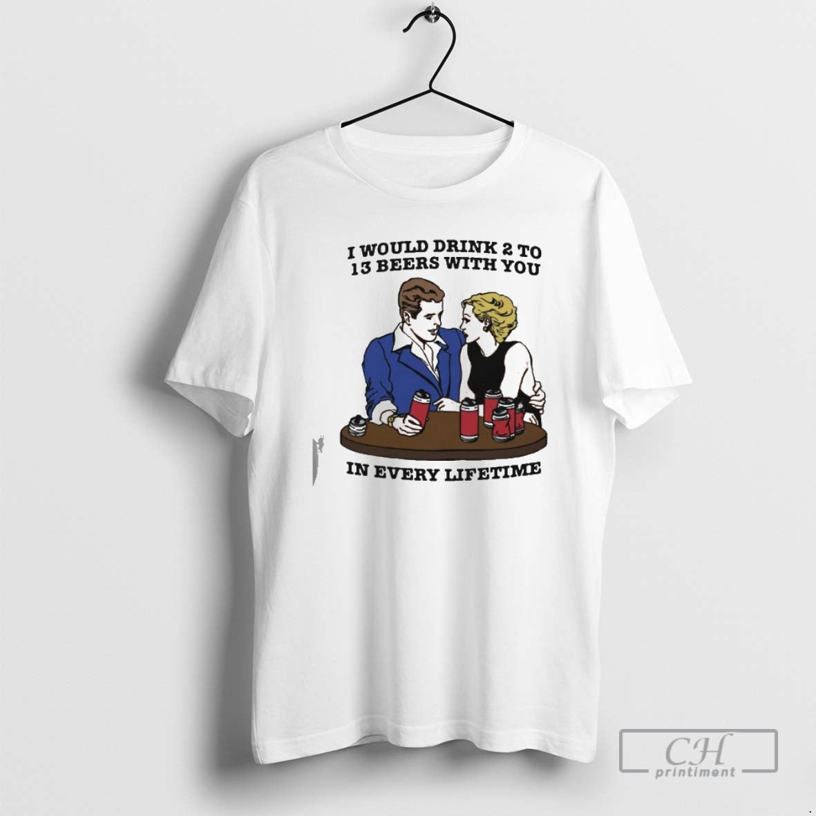Classic I Would Drink 2 To 13 Beers With You In Every Lifetime Shirt Sweater