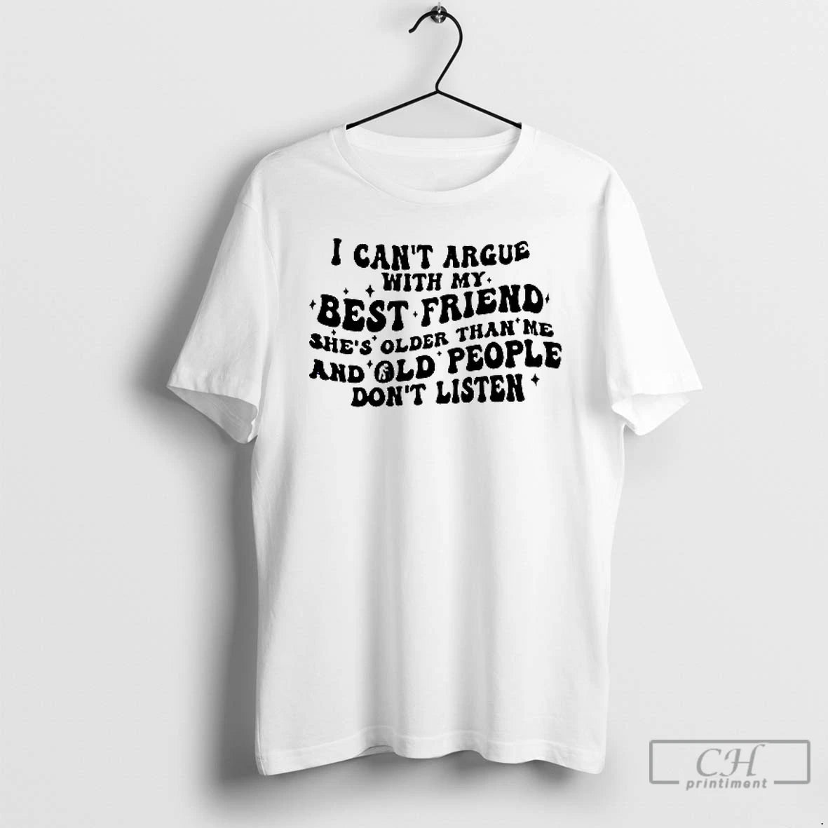 Classic I Cant Argue With My Best Friend Shes Older Than Me And Old People