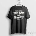 Classic I Have Neither Nor The Crayons To Explain This To You T Shirts