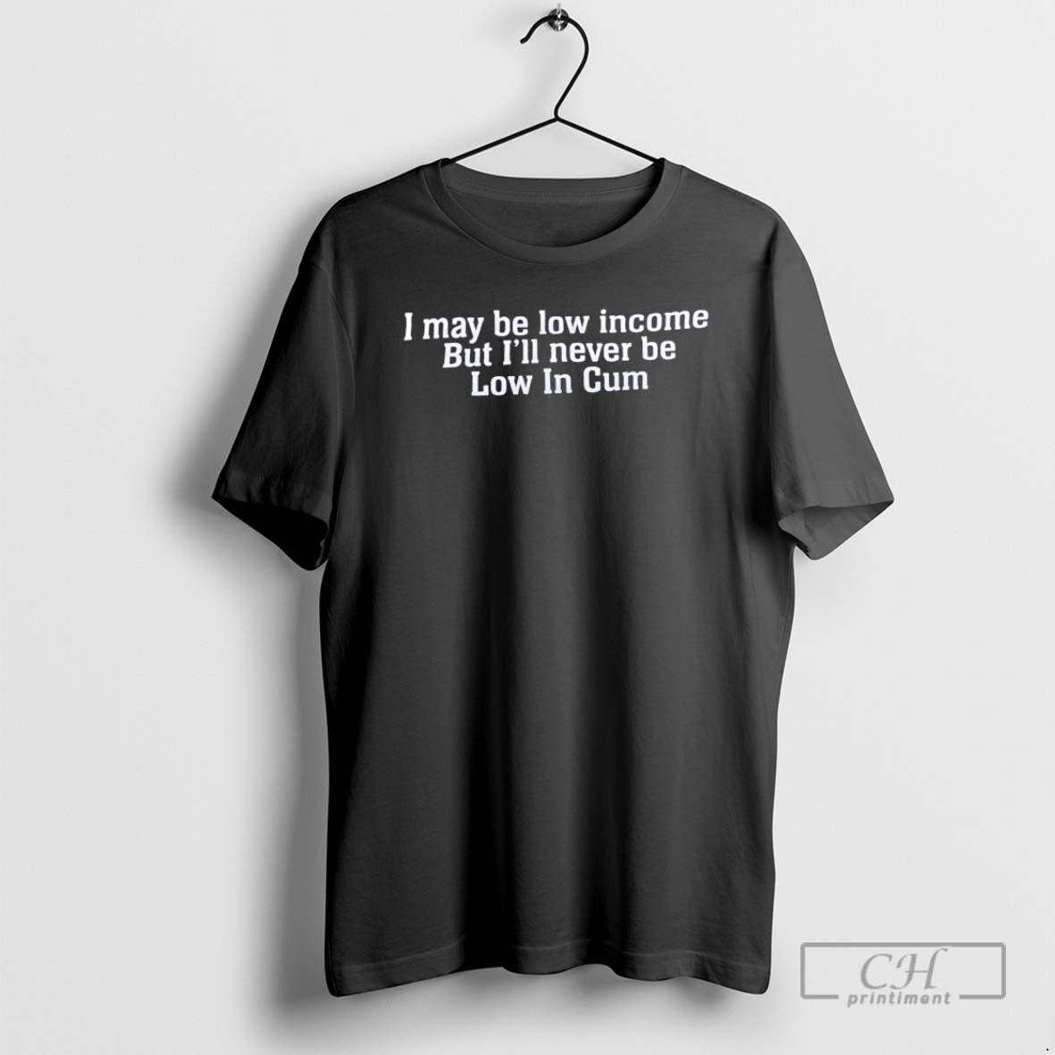 Classic I May Be Low Income But Ill Never Be Low In Cum Shirt Sweater