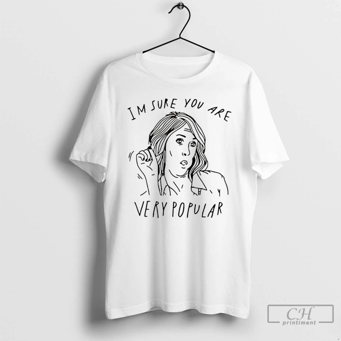 Classic Im Sure You Are Very Popular T Shirts