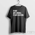 Classic Im Not Anti America Im Anti Dictator T Shirts