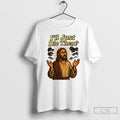Classic Jesus Ill Just Die Then T Shirts