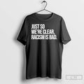 Classic Just So Were Clear Racism Is Bad T Shirts