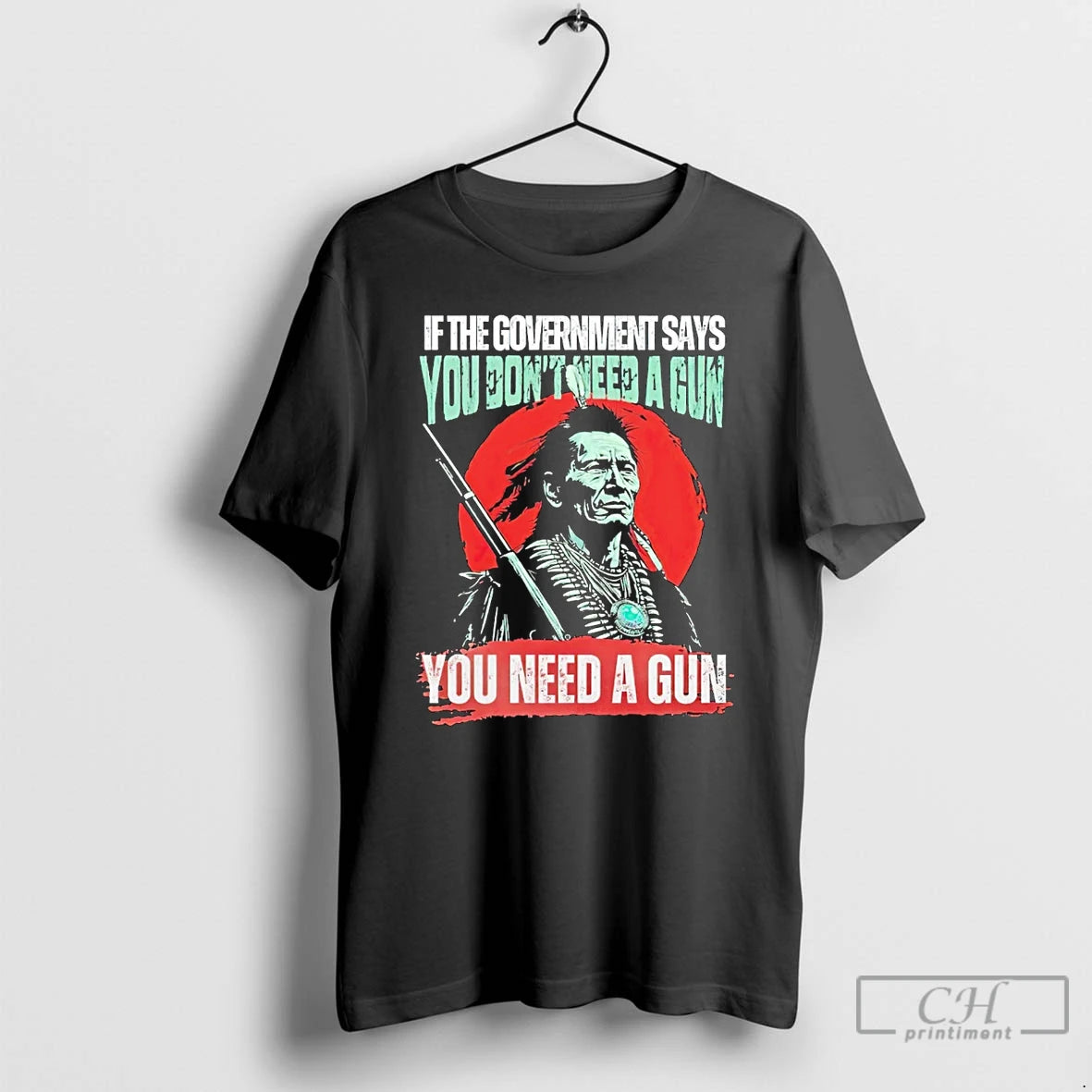 Classic Native American If The Government Says You Dont Need A Gun You Need