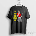 Classic No War But The Class War T Shirts