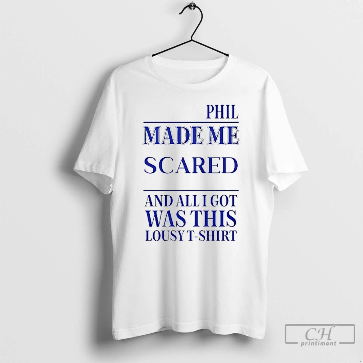 Classic Phil Made Me Scared And All I Got Was This Lousy T T Shirts