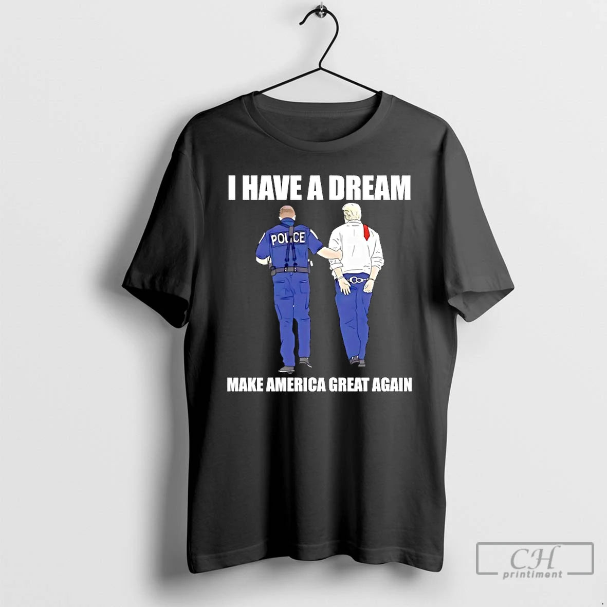 Classic Police Catch Trump I Have A Dream Make America Great Again T Shirts