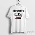 Classic Presidents Are Not Kings Satirical T Shirts