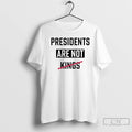Classic Presidents Are Not Kings T Shirts